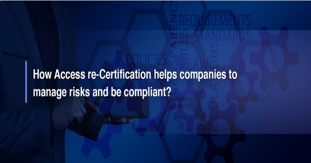 How Access re-Certification helps companies to manage risks and be compliant?